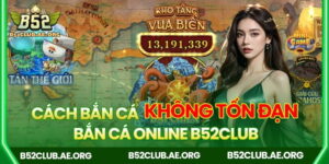 Cách bắn cá B52club không tốn đạn