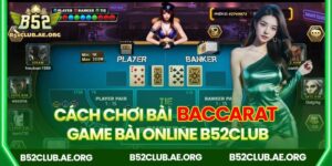 Cách chơi bài Baccarat B52club
