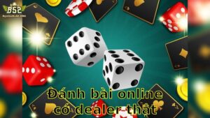 Đánh bài online có dealer thật – Trải Nghiệm Thực Tế 2025