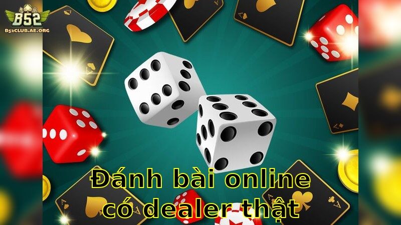 Đánh bài online có dealer thật – Trải Nghiệm Thực Tế 2025