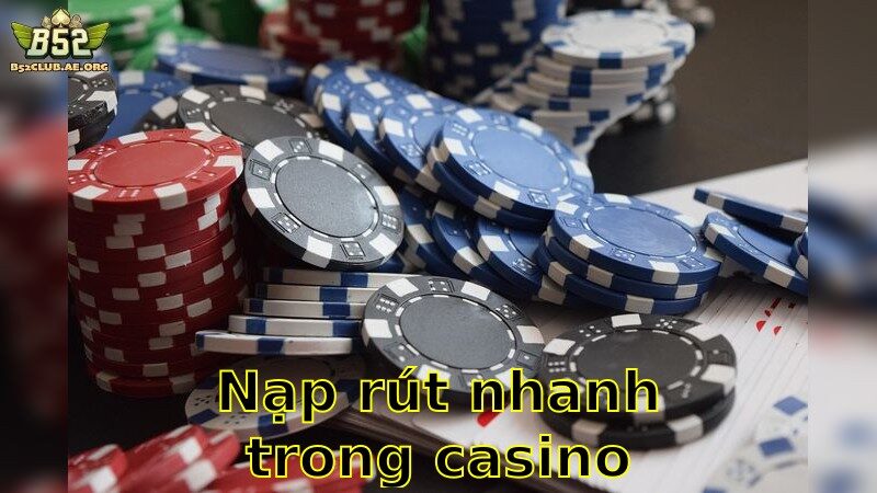 Nạp rút nhanh trong casino – Giao Dịch Linh Hoạt 2025