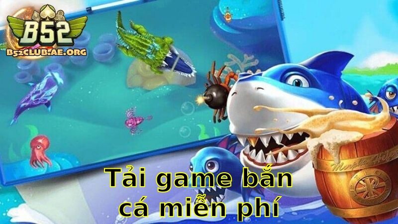 Tải Game Bắn Cá Miễn Phí – Khám Phá Ngay Trò Chơi Hot