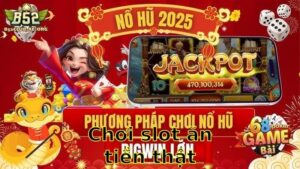 Chơi Slot Ăn Tiền Thật – Kiếm Thêm Thu Nhập Ngay