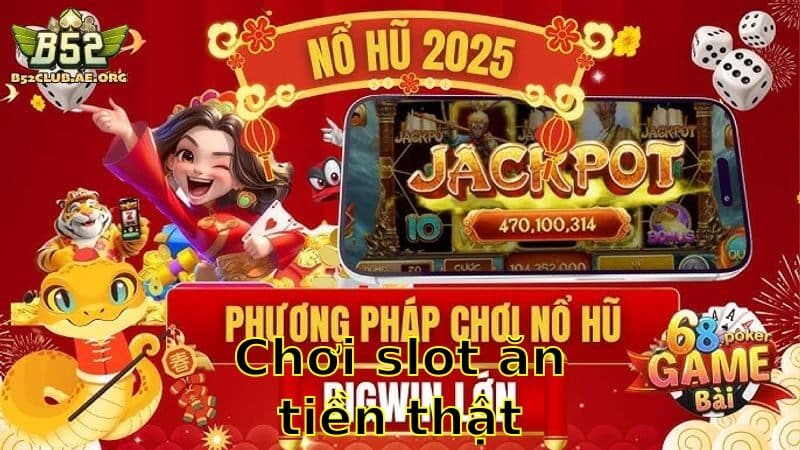 Chơi Slot Ăn Tiền Thật – Kiếm Thêm Thu Nhập Ngay